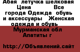 Абая  летучка шелковая › Цена ­ 2 800 - Все города Одежда, обувь и аксессуары » Женская одежда и обувь   . Мурманская обл.,Апатиты г.